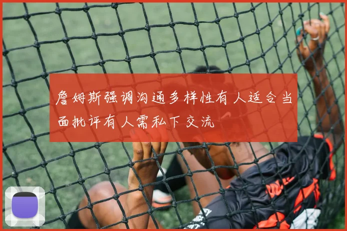 詹姆斯强调沟通多样性有人适合当面批评有人需私下交流